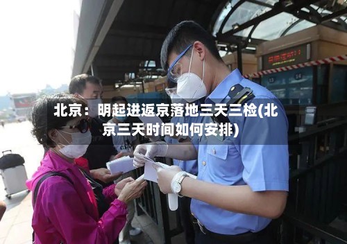 北京:明起进返京落地三天三检(北京三天时间如何安排)-第2张图片