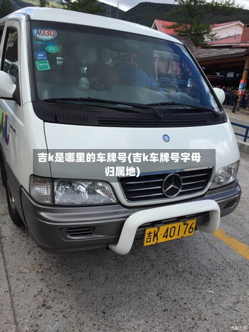吉k是哪里的车牌号(吉k车牌号字母归属地)-第2张图片