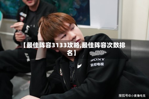 【最佳阵容3133攻略,最佳阵容次数排名】-第2张图片