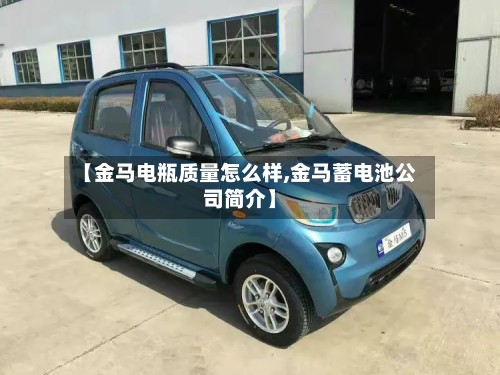 【金马电瓶质量怎么样,金马蓄电池公司简介】