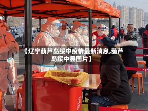【辽宁葫芦岛绥中疫情最新消息,葫芦岛绥中县图片】-第2张图片