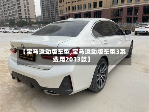 【宝马运动版车型,宝马运动版车型3系费用2013款】