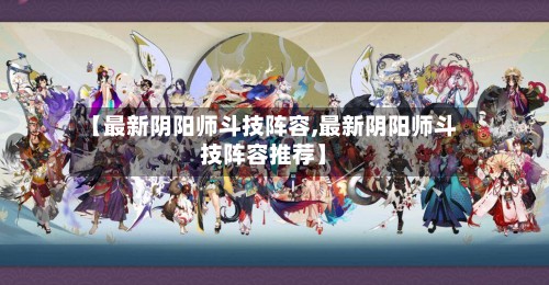【最新阴阳师斗技阵容,最新阴阳师斗技阵容推荐】