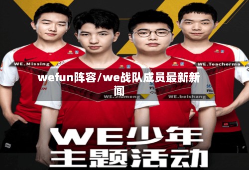 wefun阵容/we战队成员最新新闻-第3张图片