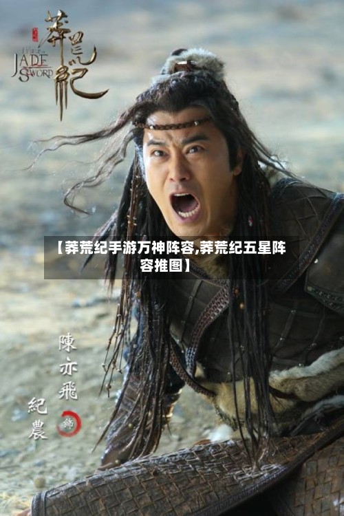 【莽荒纪手游万神阵容,莽荒纪五星阵容推图】-第2张图片