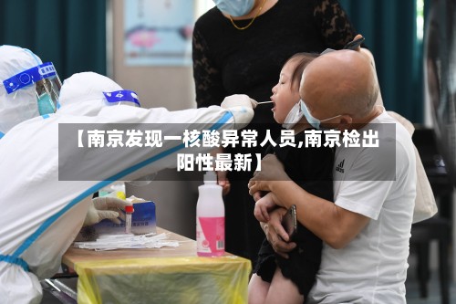 【南京发现一核酸异常人员,南京检出阳性最新】-第2张图片