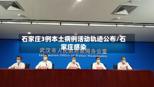 石家庄3例本土病例活动轨迹公布/石家庄感染