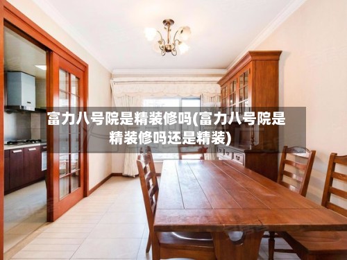 富力八号院是精装修吗(富力八号院是精装修吗还是精装)-第3张图片