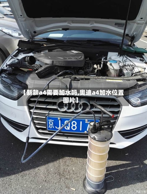 【新款a4需要加水吗,奥迪a4加水位置图片】