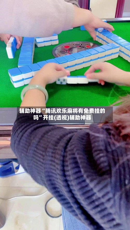 辅助神器“腾讯欢乐麻将有免费挂的吗”开挂(透视)辅助神器-第3张图片