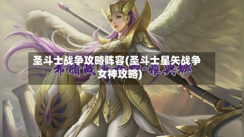 圣斗士战争攻略阵容(圣斗士星矢战争女神攻略)-第2张图片