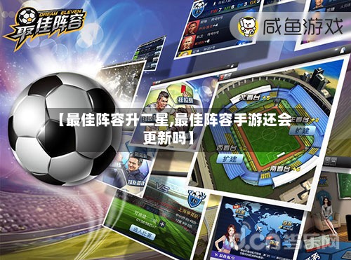 【最佳阵容升二星,最佳阵容手游还会更新吗】
