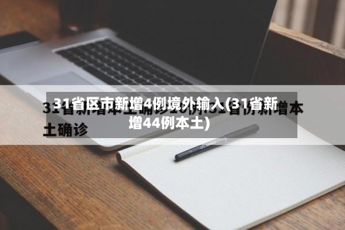 31省区市新增4例境外输入(31省新增44例本土)