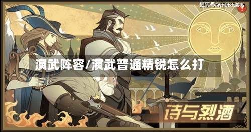 演武阵容/演武普通精锐怎么打