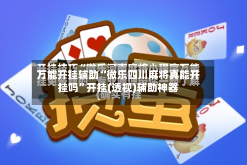 万能开挂辅助“微乐四川麻将真能开挂吗”开挂(透视)辅助神器