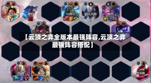 【云顶之弈全版本最强阵容,云顶之弈最强阵容搭配】-第2张图片