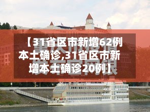 【31省区市新增62例本土确诊,31省区市新增本土确诊20例】
