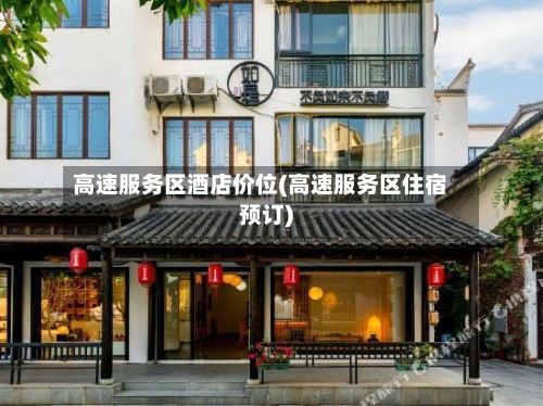 高速服务区酒店价位(高速服务区住宿预订)-第2张图片
