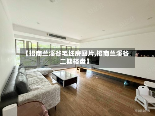 【招商兰溪谷毛坯房图片,招商兰溪谷二期楼盘】