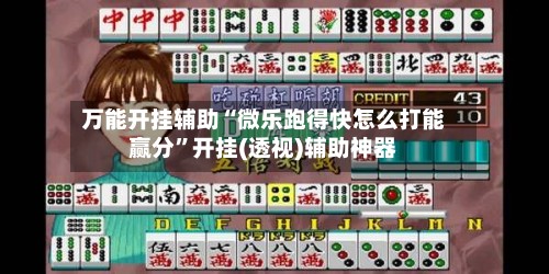 万能开挂辅助“微乐跑得快怎么打能赢分”开挂(透视)辅助神器