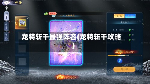龙将斩千最强阵容(龙将斩千攻略)