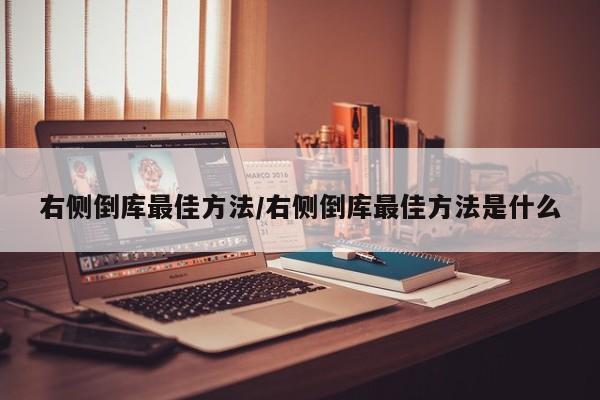 右侧倒库最佳方法/右侧倒库最佳方法是什么