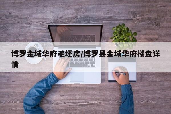 博罗金域华府毛坯房/博罗县金域华府楼盘详情