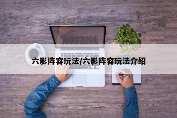六影阵容玩法/六影阵容玩法介绍