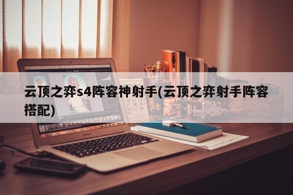 云顶之弈s4阵容神射手(云顶之弈射手阵容搭配)