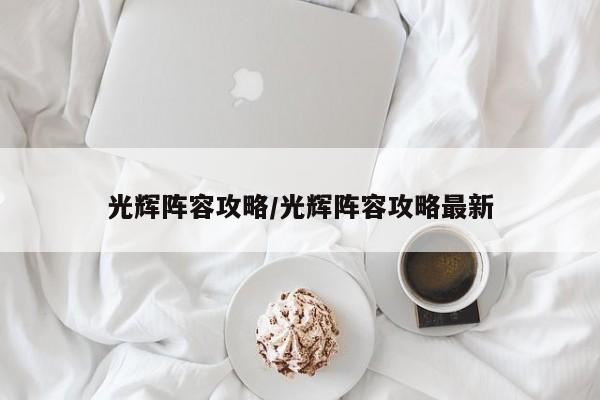 光辉阵容攻略/光辉阵容攻略最新
