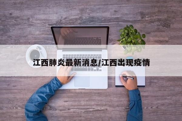 江西肺炎最新消息/江西出现疫情