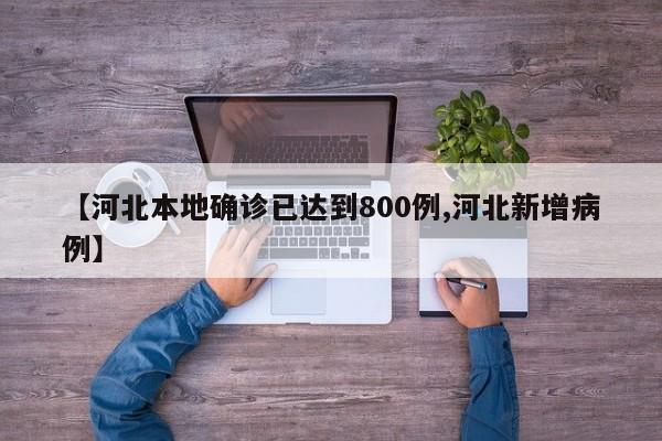 【河北本地确诊已达到800例,河北新增病例】