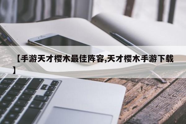 【手游天才樱木最佳阵容,天才樱木手游下载】