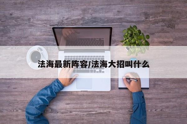 法海最新阵容/法海大招叫什么