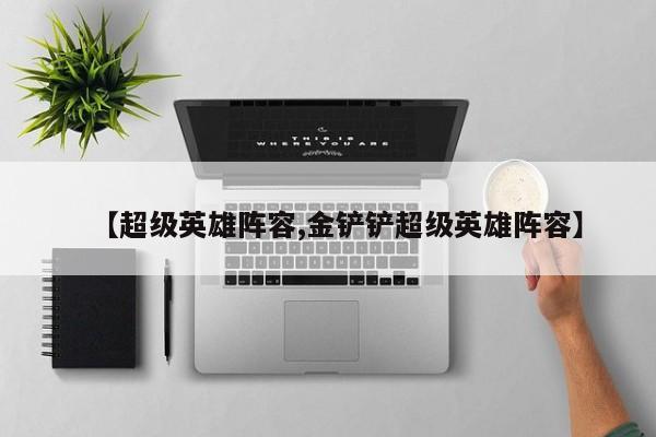【超级英雄阵容,金铲铲超级英雄阵容】