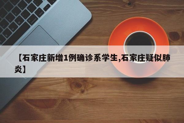【石家庄新增1例确诊系学生,石家庄疑似肺炎】