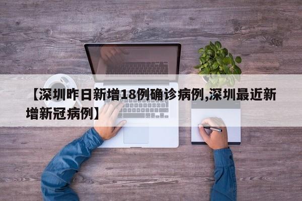 【深圳昨日新增18例确诊病例,深圳最近新增新冠病例】