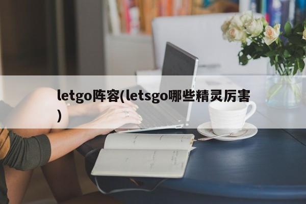 letgo阵容(letsgo哪些精灵厉害)