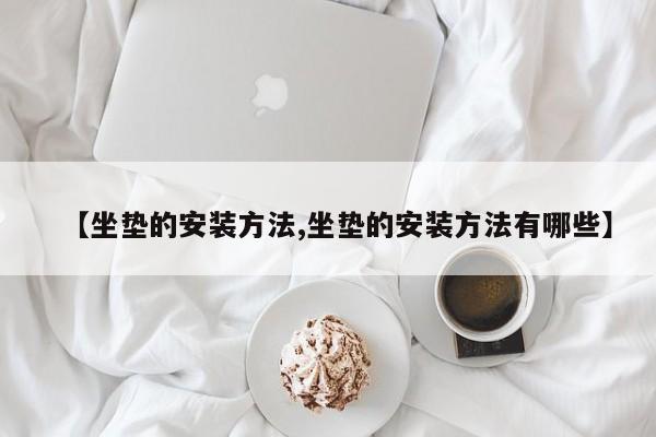 【坐垫的安装方法,坐垫的安装方法有哪些】