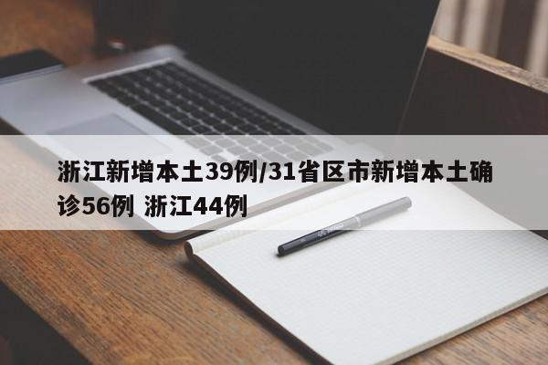 浙江新增本土39例/31省区市新增本土确诊56例 浙江44例