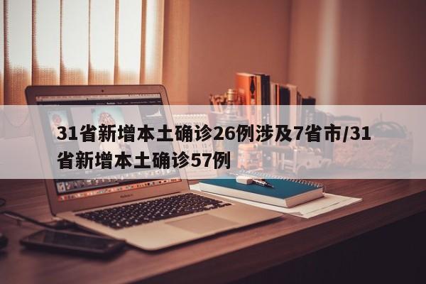 31省新增本土确诊26例涉及7省市/31省新增本土确诊57例