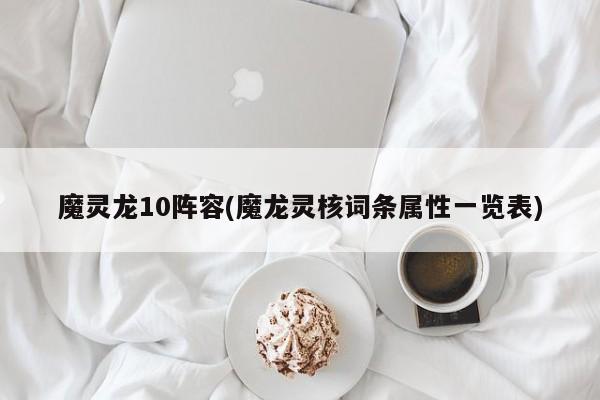 魔灵龙10阵容(魔龙灵核词条属性一览表)