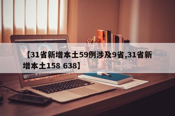 【31省新增本土59例涉及9省,31省新增本土158 638】