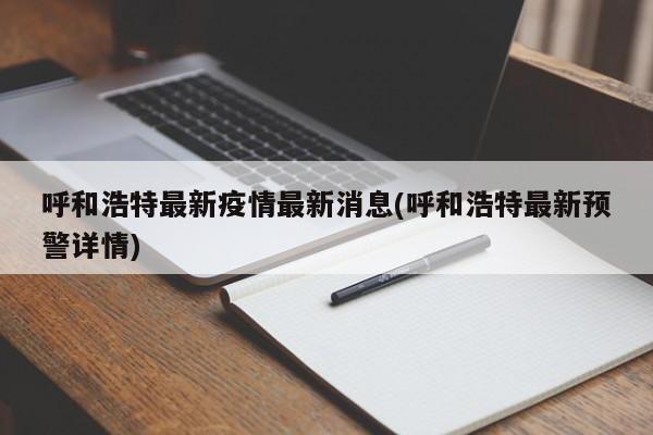 呼和浩特最新疫情最新消息(呼和浩特最新预警详情)