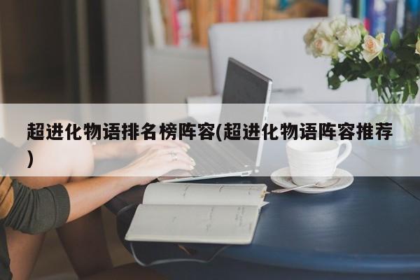 超进化物语排名榜阵容(超进化物语阵容推荐)