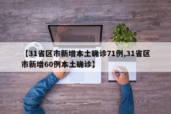 【31省区市新增本土确诊71例,31省区市新增60例本土确诊】