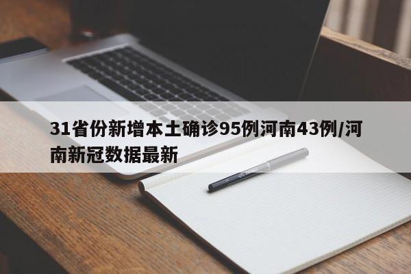 31省份新增本土确诊95例河南43例/河南新冠数据最新