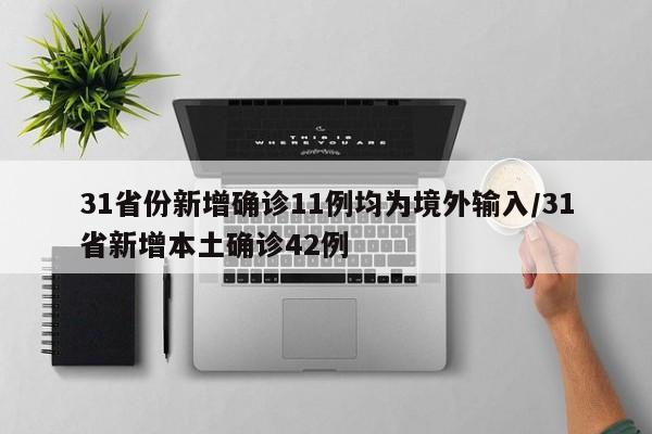 31省份新增确诊11例均为境外输入/31省新增本土确诊42例