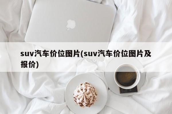 suv汽车价位图片(suv汽车价位图片及报价)