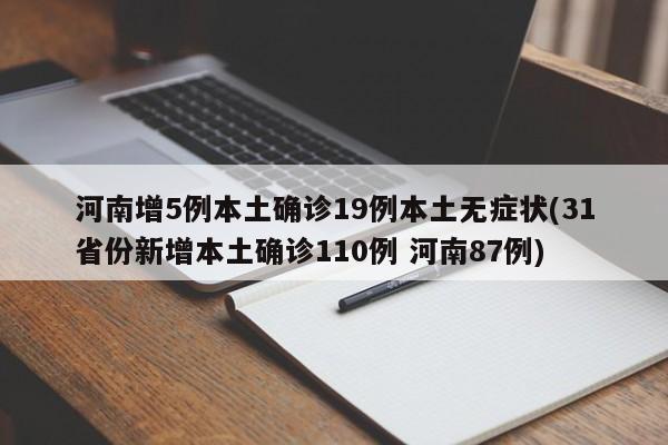 河南增5例本土确诊19例本土无症状(31省份新增本土确诊110例 河南87例)